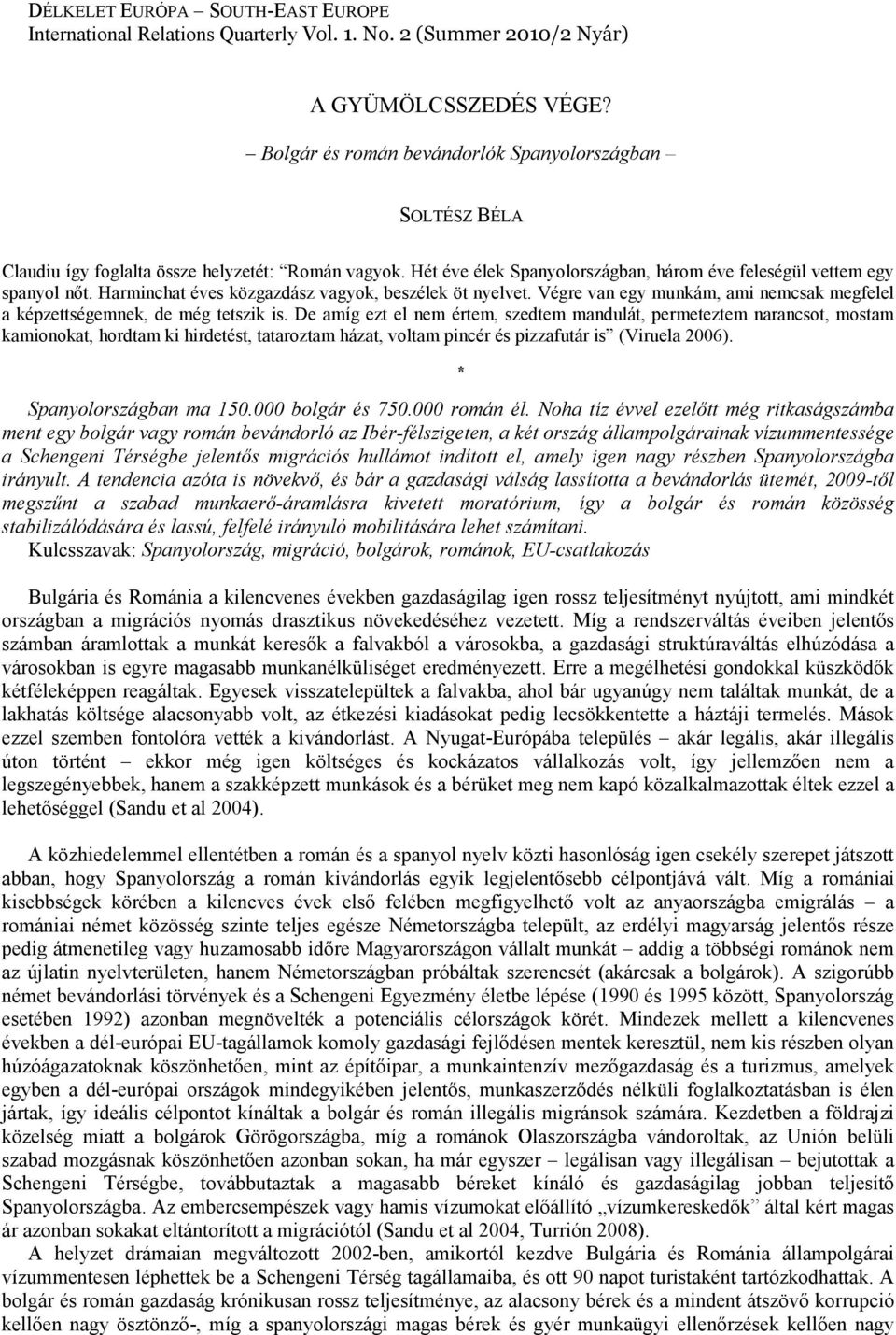 Harminchat éves közgazdász vagyok, beszélek öt nyelvet. Végre van egy munkám, ami nemcsak megfelel a képzettségemnek, de még tetszik is.