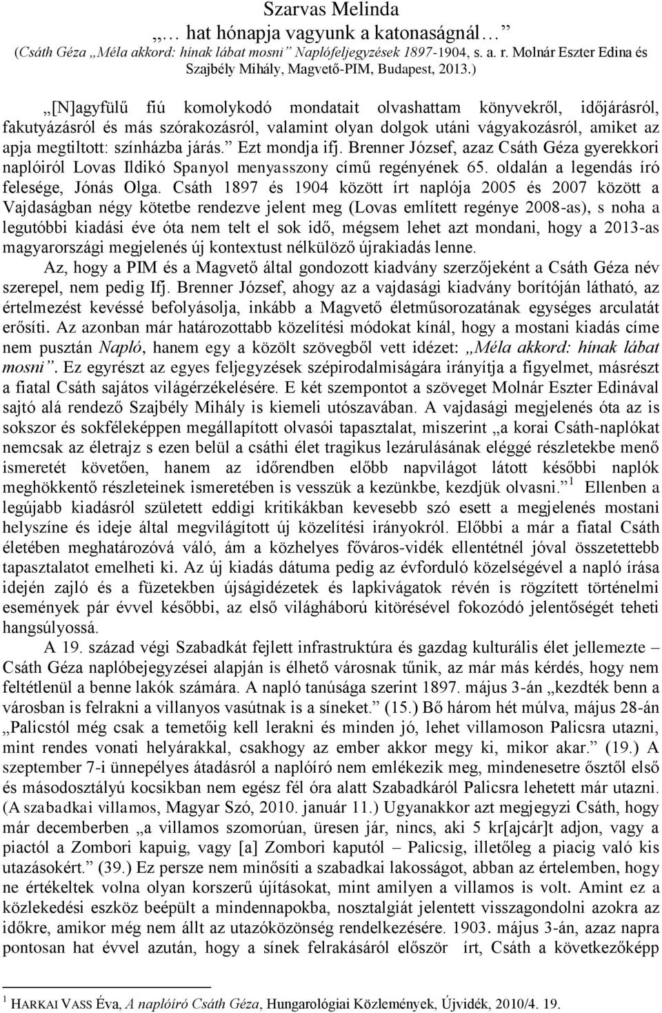Ezt mondja ifj. Brenner József, azaz Csáth Géza gyerekkori naplóiról Lovas Ildikó Spanyol menyasszony című regényének 65. oldalán a legendás író felesége, Jónás Olga.