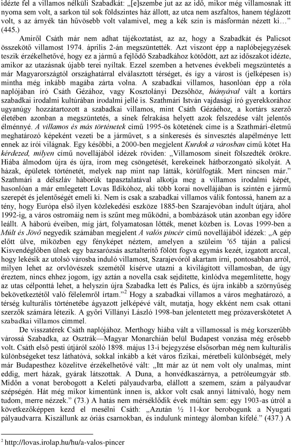 április 2-án megszüntették. Azt viszont épp a naplóbejegyzések teszik érzékelhetővé, hogy ez a jármű a fejlődő Szabadkához kötődött, azt az időszakot idézte, amikor az utazásnak újabb terei nyíltak.
