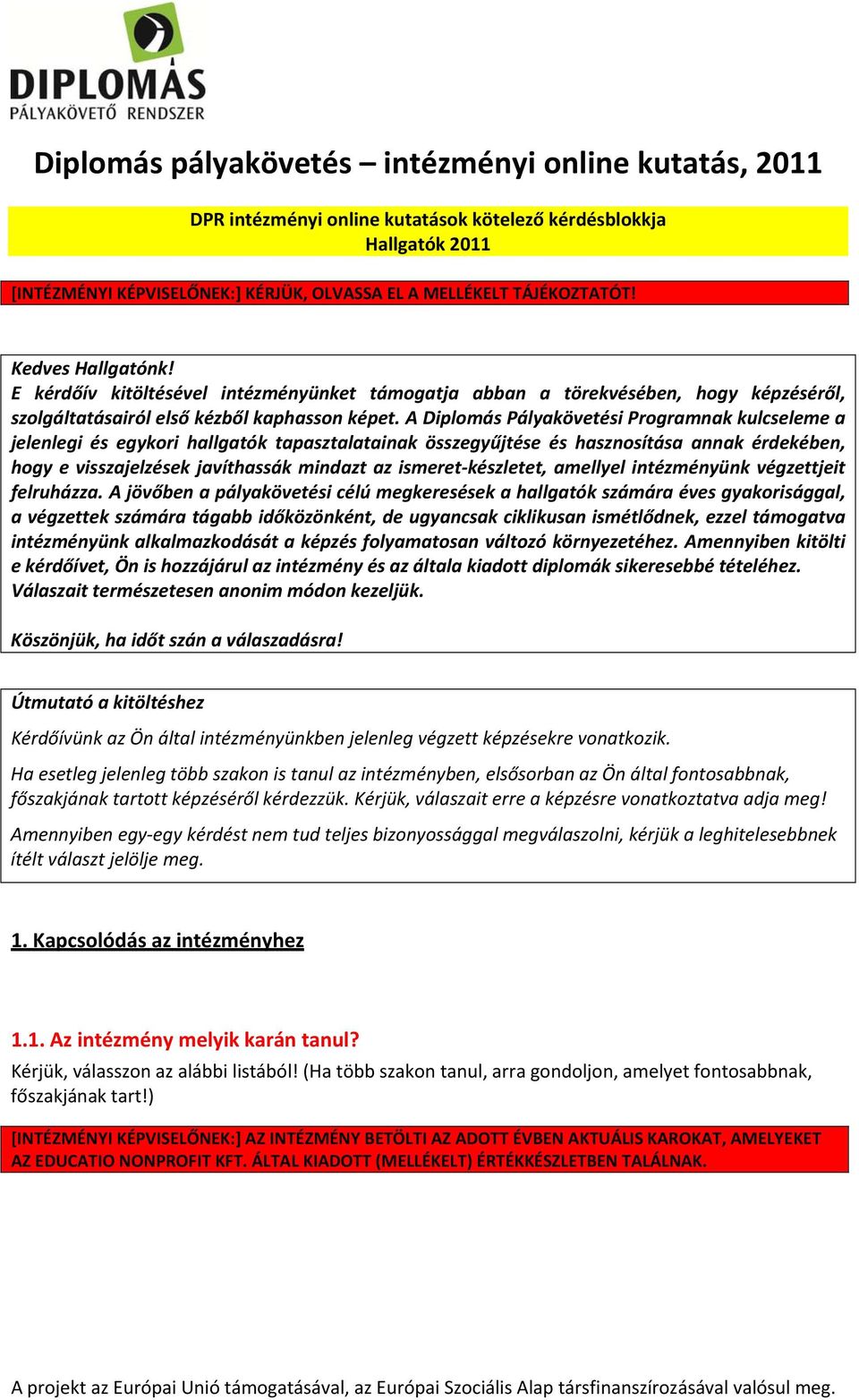 A Diplomás Pályakövetési Programnak kulcseleme a jelenlegi és egykori hallgatók tapasztalatainak összegyűjtése és hasznosítása annak érdekében, hogy e visszajelzések javíthassák mindazt az ismeret