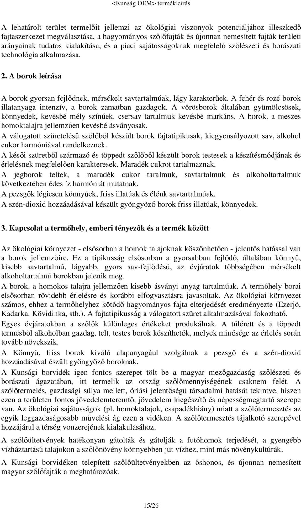 A fehér és rozé borok illatanyaga intenzív, a borok zamatban gazdagok. A vörösborok általában gyümölcsösek, könnyedek, kevésbé mély színűek, csersav tartalmuk kevésbé markáns.