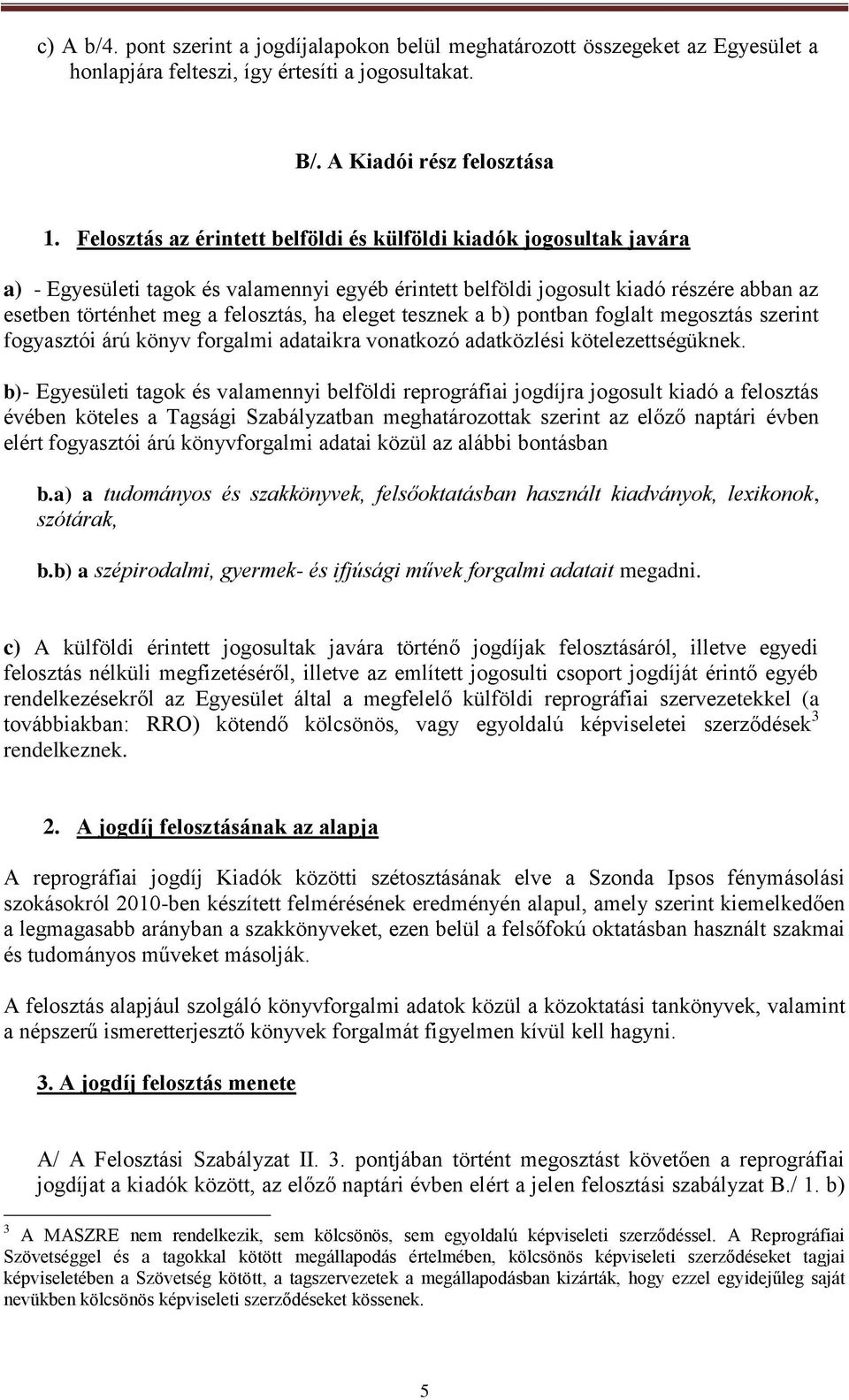 eleget tesznek a b) pontban foglalt megosztás szerint fogyasztói árú könyv forgalmi adataikra vonatkozó adatközlési kötelezettségüknek.
