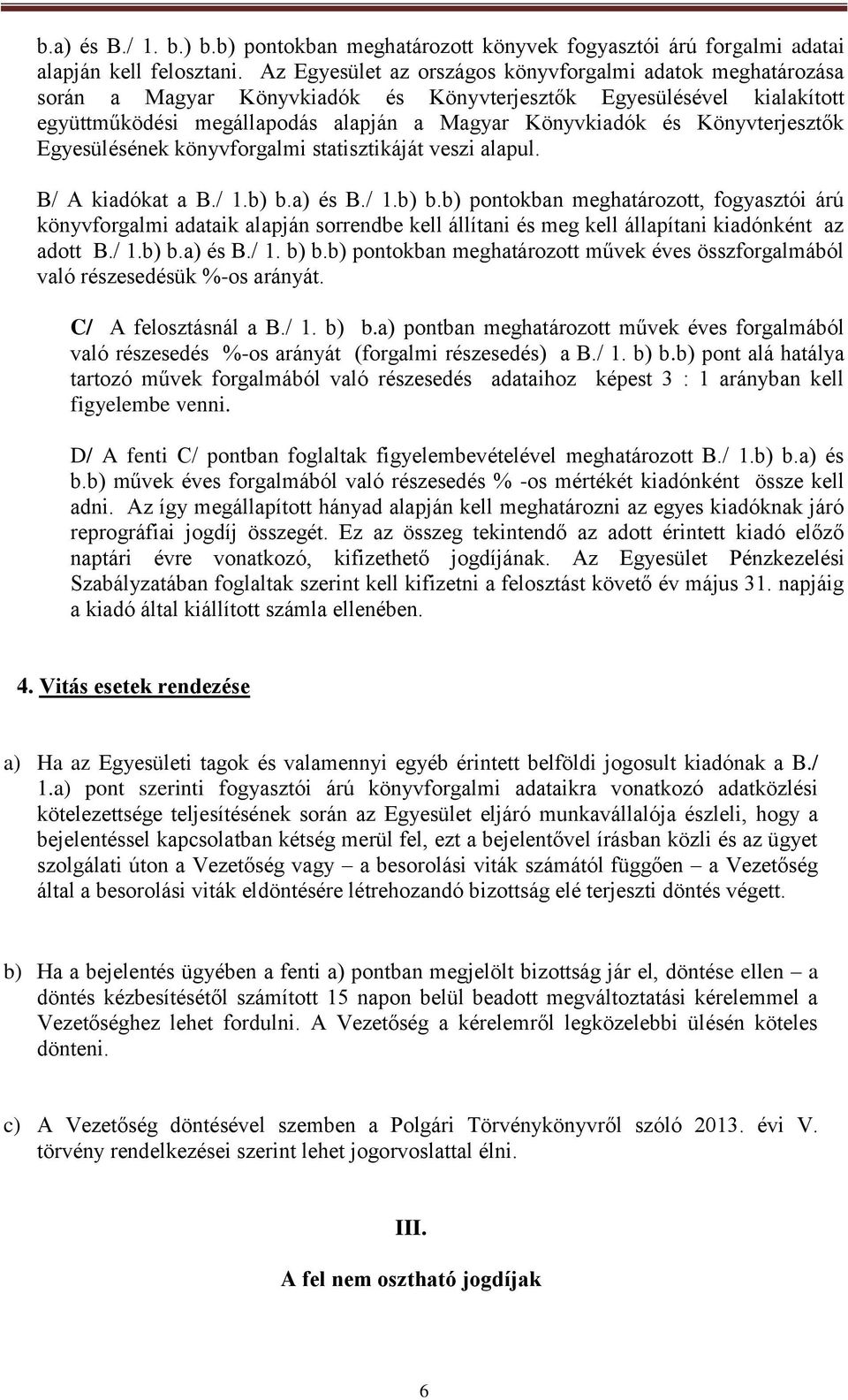 Könyvterjesztők Egyesülésének könyvforgalmi statisztikáját veszi alapul. B/ A kiadókat a B./ 1.b) b.