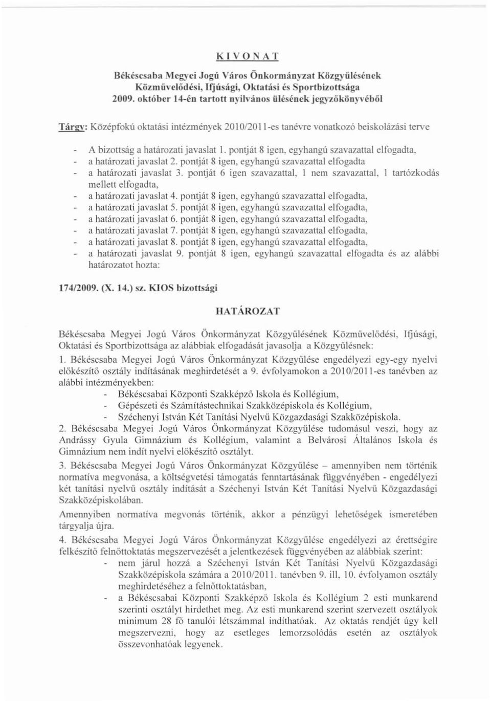 pontját 8 igen, egyhangú szavazattal elfogadta a határozati javaslat 3. pontját 6 igen szavazattal, l nem szavazattal, 1 tartózkodás mellett elfogadta, a határozati javaslat 4.