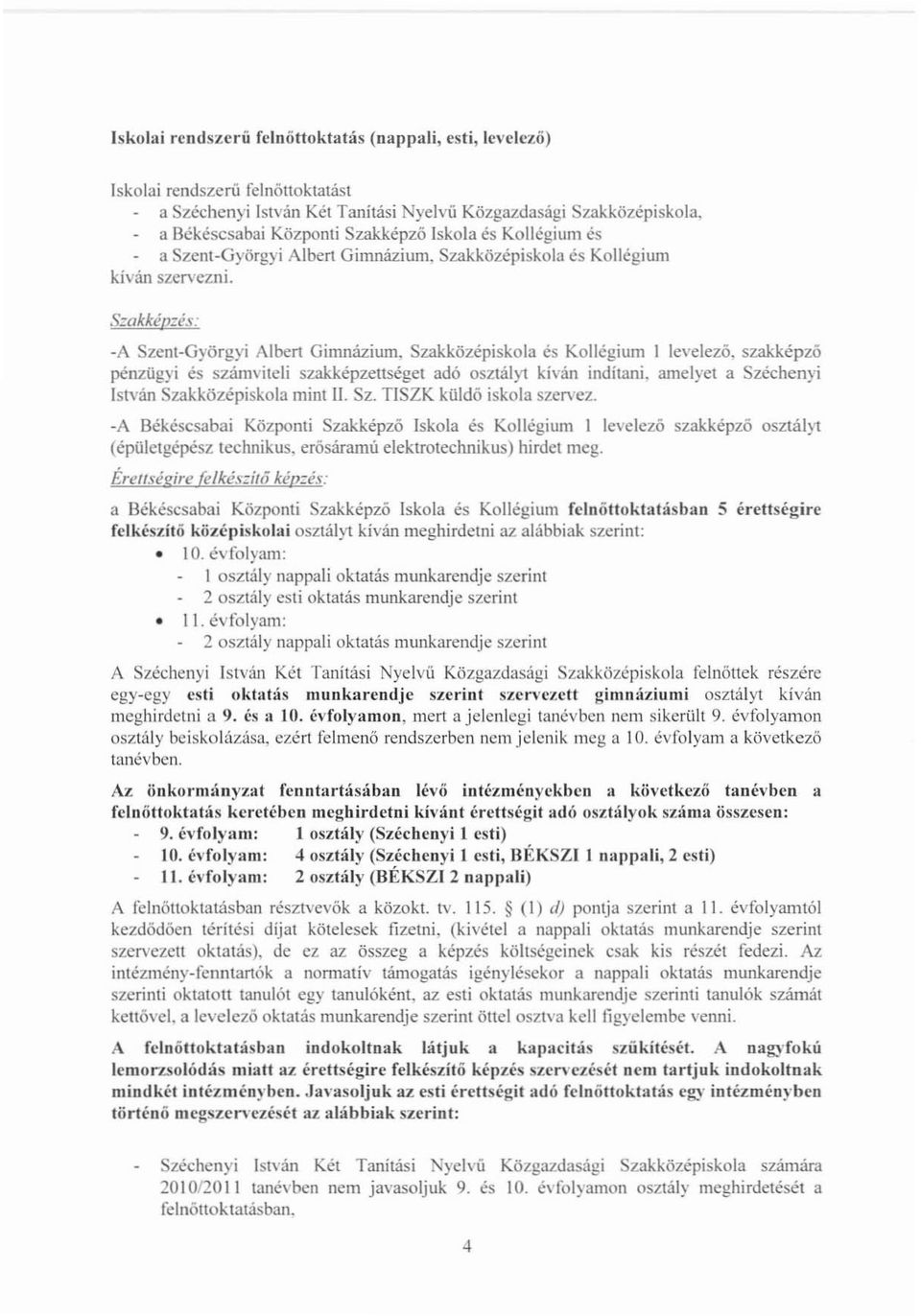 szakképző pénzügyi és számviteli szakképzenséget adó osztályt kíván indítani. amelyet a Széchenyi István Szakközépiskola mint II. Sz. TISZK küldő iskola szervez.