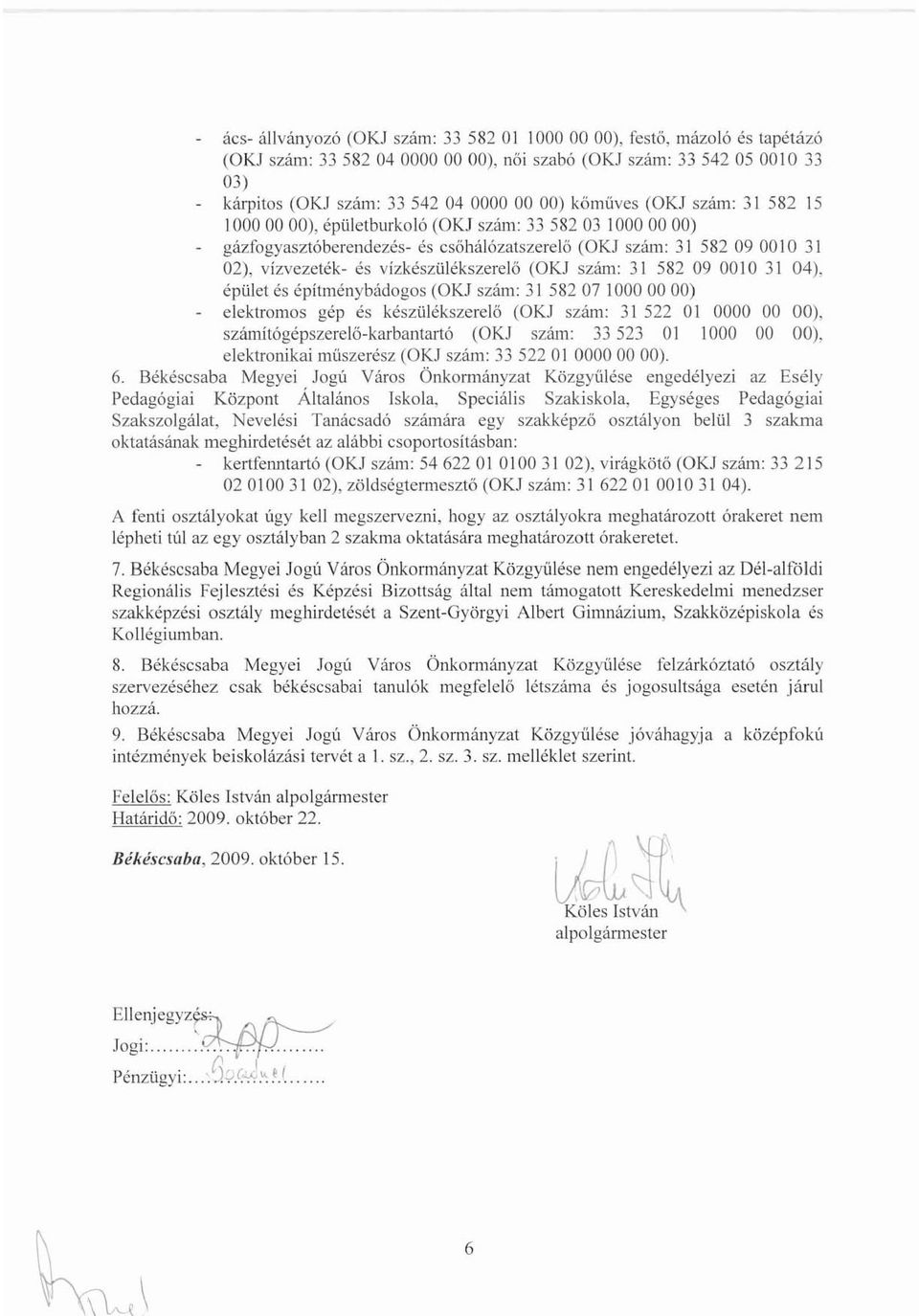 (OKJ szám: 31 58209001031 04), épület és építménybádogos (OKJ szám: 31 58207 1000 00 00) elektromos gép és készülékszerelő (OKJ szám: 31 522 Ol 0000 00 00), számítógépszerelő-karbantartó (OKJ szám: