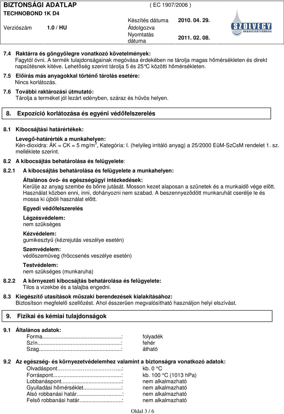 8. Expozíció korlátozása és egyéni védıfelszerelés 8.1 Kibocsájtási határértékek: Levegı-határérték a munkahelyen: Kén-dioxidra: ÁK = CK = 5 mg/m 3, Kategória: I.