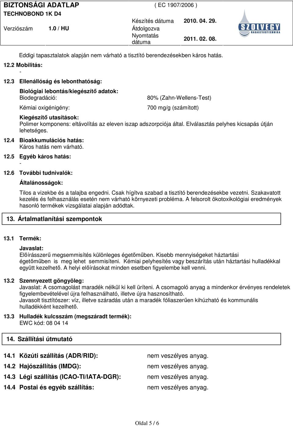 eltávolítás az eleven iszap adszorpciója által. Elválasztás pelyhes kicsapás útján lehetséges. 12.4 Bioakkumulációs hatás: Káros hatás nem várható. 12.5 Egyéb káros hatás: - 12.