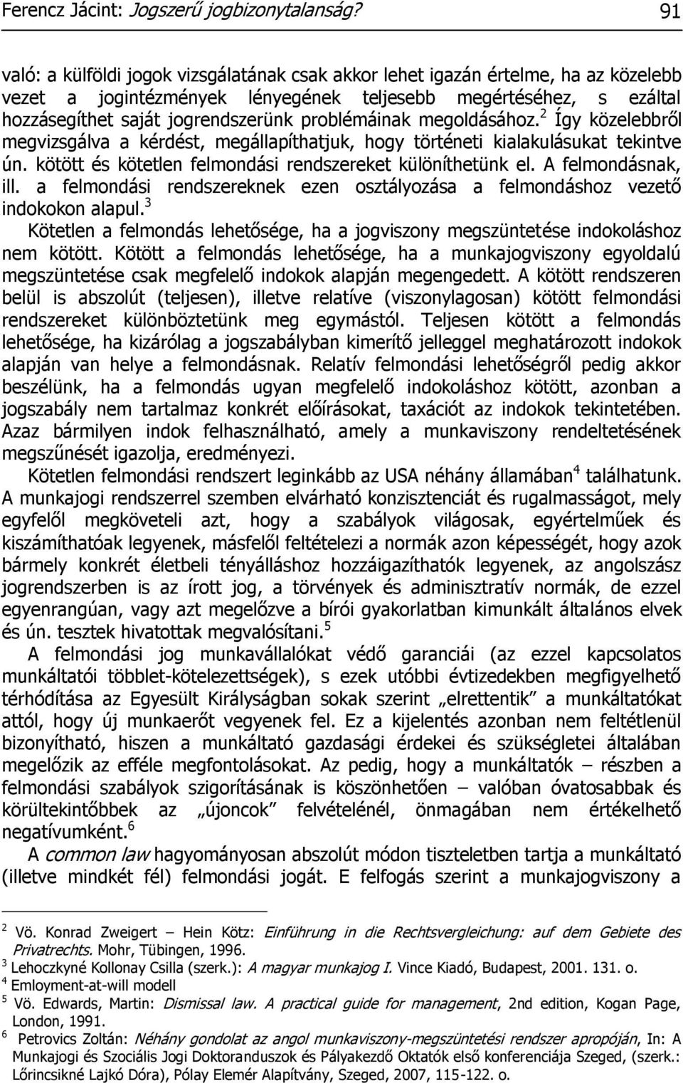 problémáinak megoldásához. 2 Így közelebbről megvizsgálva a kérdést, megállapíthatjuk, hogy történeti kialakulásukat tekintve ún. kötött és kötetlen felmondási rendszereket különíthetünk el.