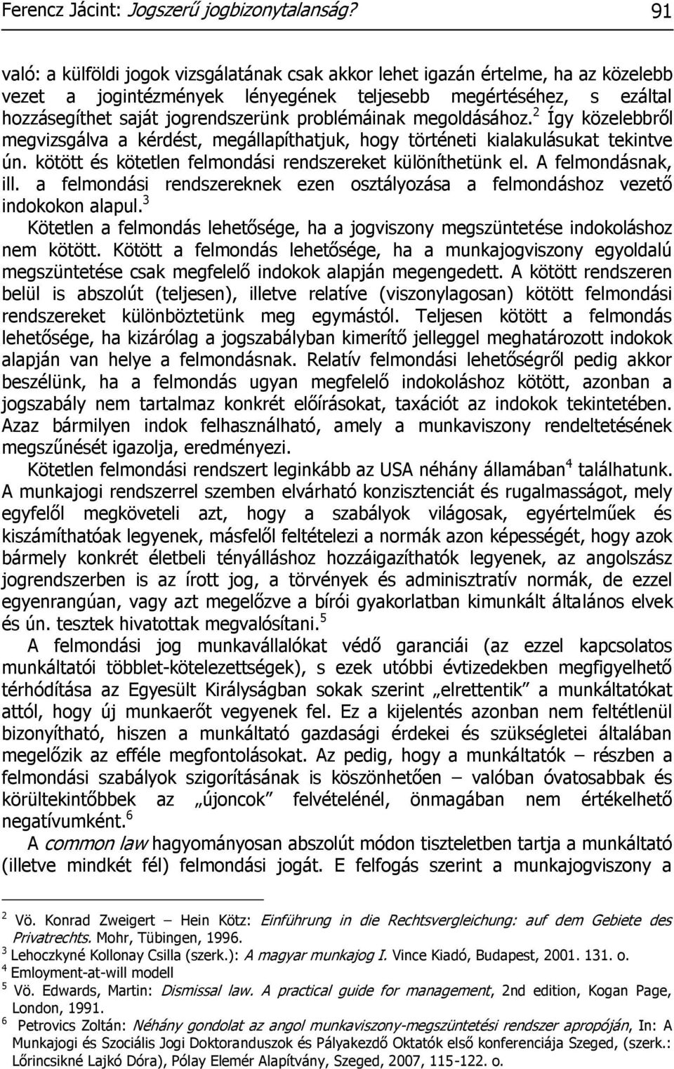 problémáinak megoldásához. 2 Így közelebbről megvizsgálva a kérdést, megállapíthatjuk, hogy történeti kialakulásukat tekintve ún. kötött és kötetlen felmondási rendszereket különíthetünk el.