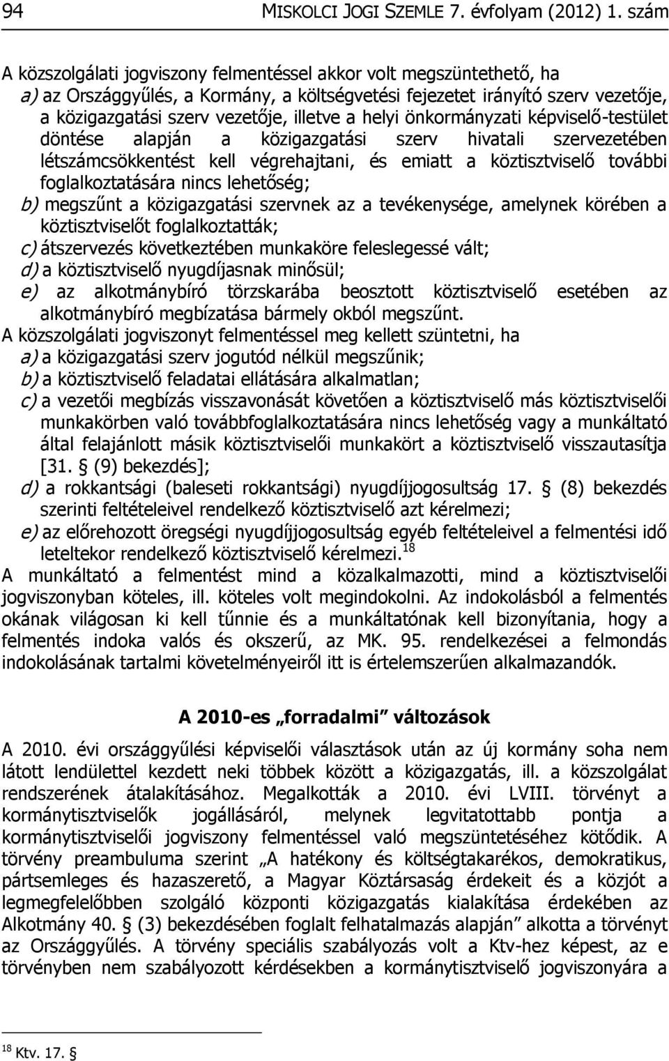 helyi önkormányzati képviselő-testület döntése alapján a közigazgatási szerv hivatali szervezetében létszámcsökkentést kell végrehajtani, és emiatt a köztisztviselő további foglalkoztatására nincs