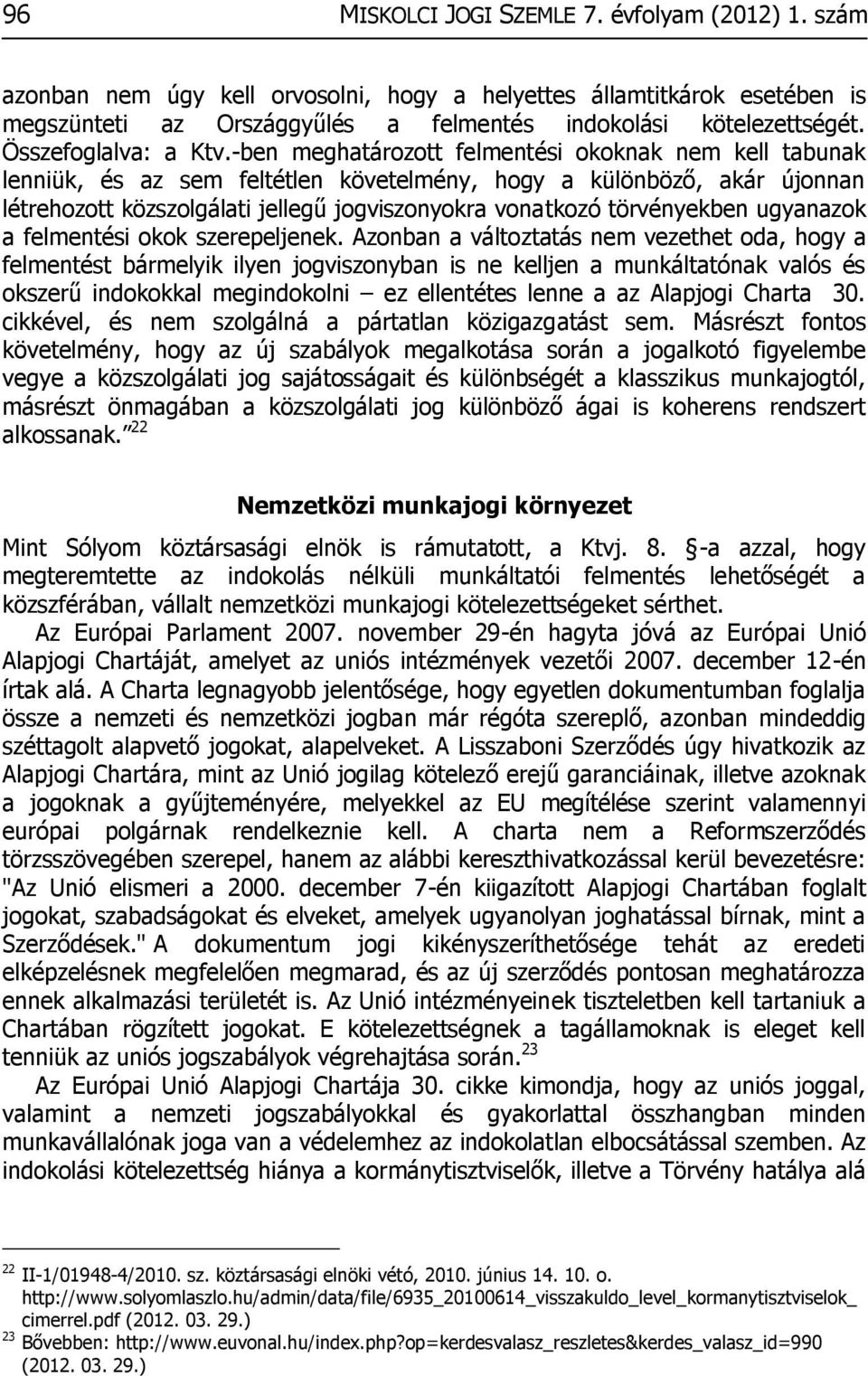 -ben meghatározott felmentési okoknak nem kell tabunak lenniük, és az sem feltétlen követelmény, hogy a különböző, akár újonnan létrehozott közszolgálati jellegű jogviszonyokra vonatkozó törvényekben