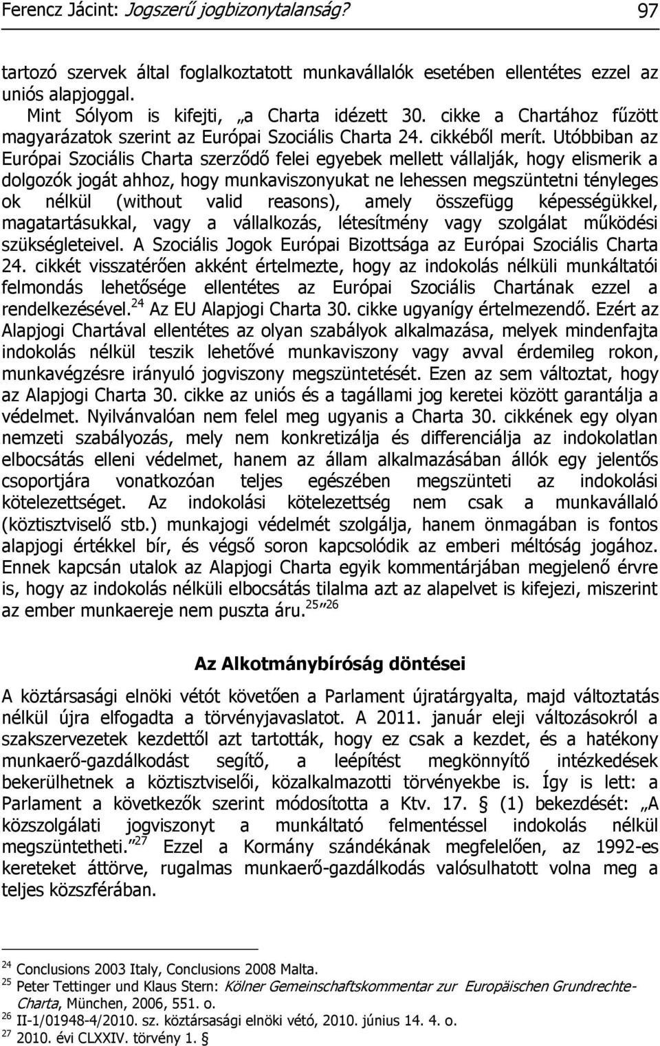 Utóbbiban az Európai Szociális Charta szerződő felei egyebek mellett vállalják, hogy elismerik a dolgozók jogát ahhoz, hogy munkaviszonyukat ne lehessen megszüntetni tényleges ok nélkül (without