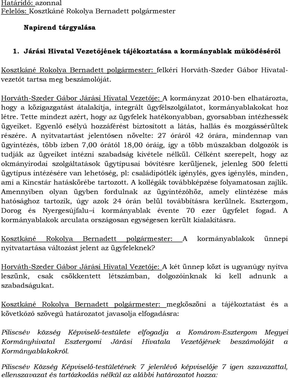 Horváth-Szeder Gábor Járási Hivatal Vezetője: A kormányzat 2010-ben elhatározta, hogy a közigazgatást átalakítja, integrált ügyfélszolgálatot, kormányablakokat hoz létre.