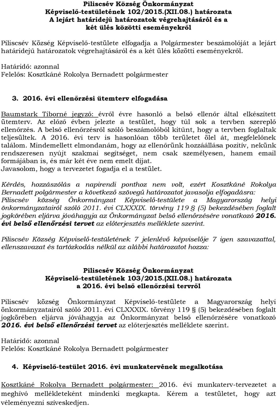 határozatok végrehajtásáról és a két ülés közötti eseményekről. 3. 2016. évi ellenőrzési ütemterv elfogadása Baumstark Tiborné jegyző: évről évre hasonló a belső ellenőr által elkészített ütemterv.