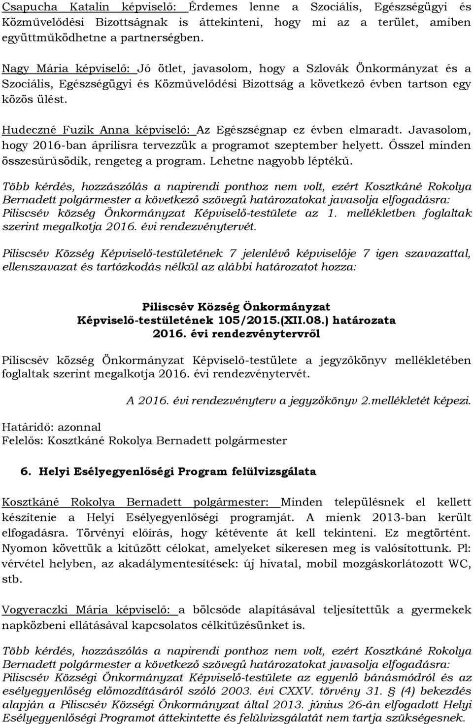 Hudeczné Fuzik Anna képviselő: Az Egészségnap ez évben elmaradt. Javasolom, hogy 2016-ban áprilisra tervezzük a programot szeptember helyett. Ősszel minden összesűrűsödik, rengeteg a program.