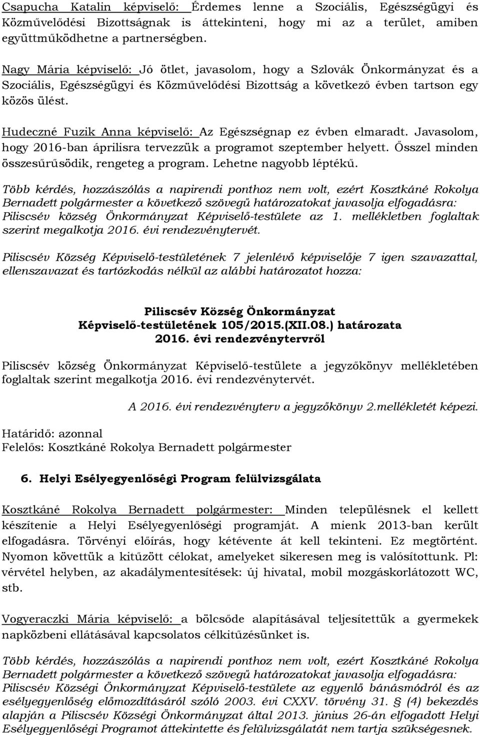 Hudeczné Fuzik Anna képviselő: Az Egészségnap ez évben elmaradt. Javasolom, hogy 2016-ban áprilisra tervezzük a programot szeptember helyett. Ősszel minden összesűrűsödik, rengeteg a program.