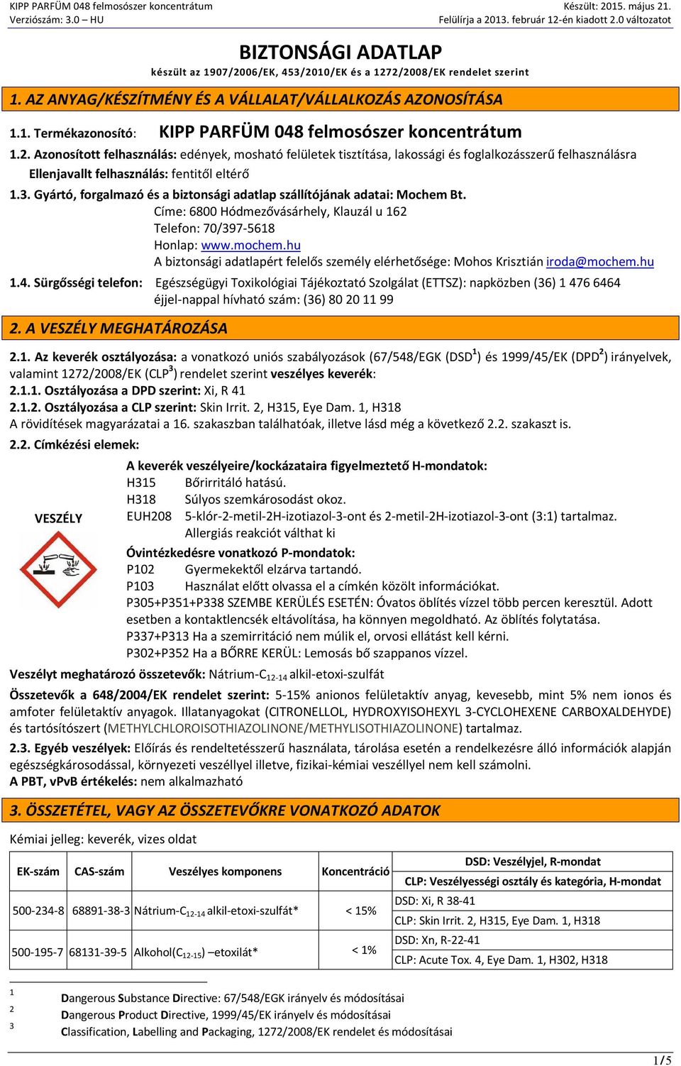 Gyártó, forgalmazó és a biztonsági adatlap szállítójának adatai: Mochem Bt. Címe: 6800 Hódmezővásárhely, Klauzál u 162 Telefon: 70/397-5618 Honlap: www.mochem.