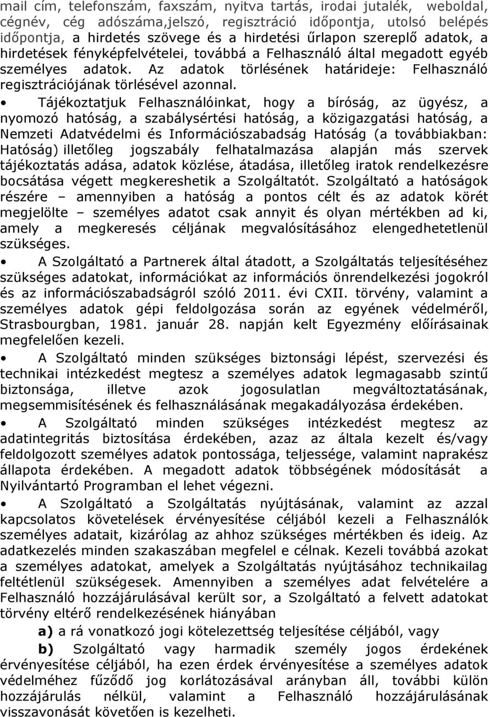 Tájékoztatjuk Felhasználóinkat, hogy a bíróság, az ügyész, a nyomozó hatóság, a szabálysértési hatóság, a közigazgatási hatóság, a Nemzeti Adatvédelmi és Információszabadság Hatóság (a továbbiakban: