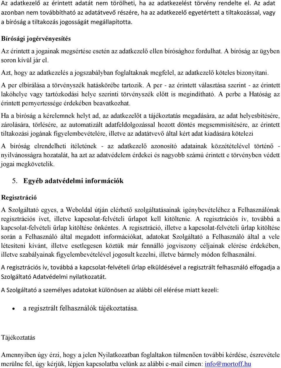 Bírósági jogérvényesítés Az érintett a jogainak megsértése esetén az adatkezelő ellen bírósághoz fordulhat. A bíróság az ügyben soron kívül jár el.