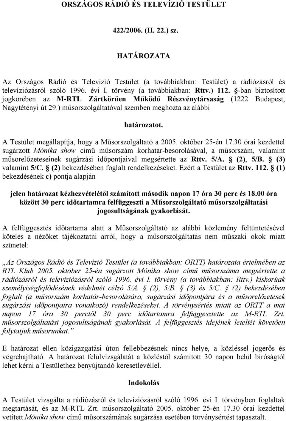 ) műsorszolgáltatóval szemben meghozta az alábbi határozatot. A Testület megállapítja, hogy a Műsorszolgáltató a 2005. október 25-én 17.