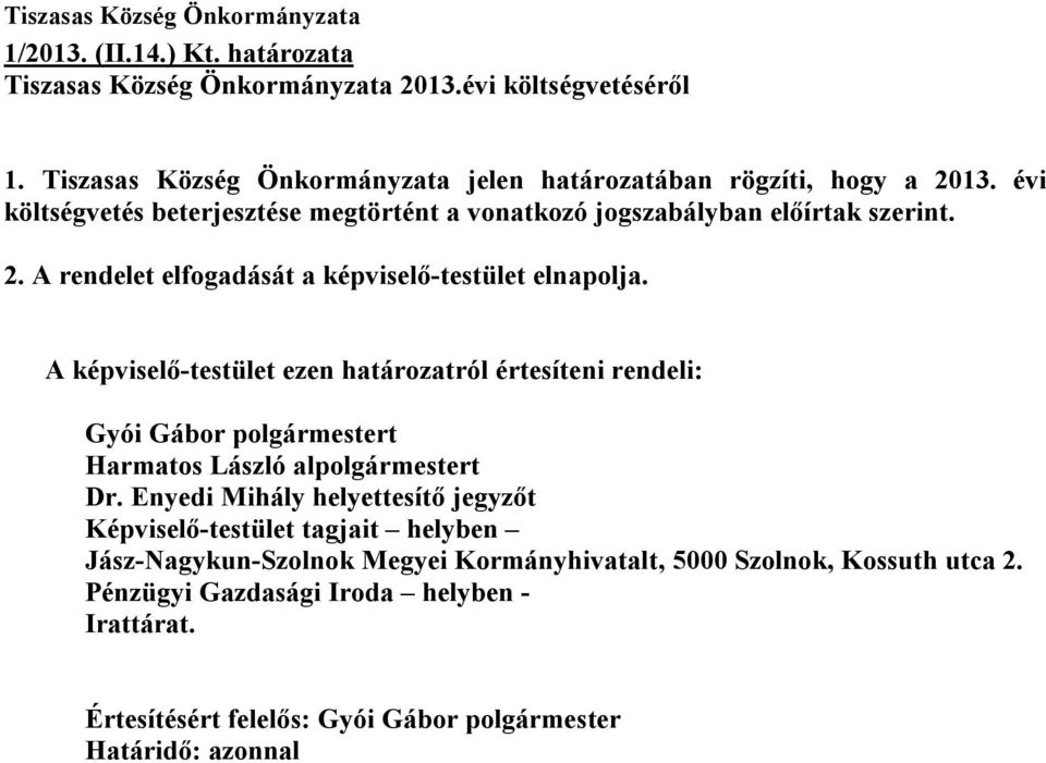 A képviselő-testület ezen határozatról értesíteni rendeli: Gyói Gábor polgármestert Harmatos László alpolgármestert Dr.