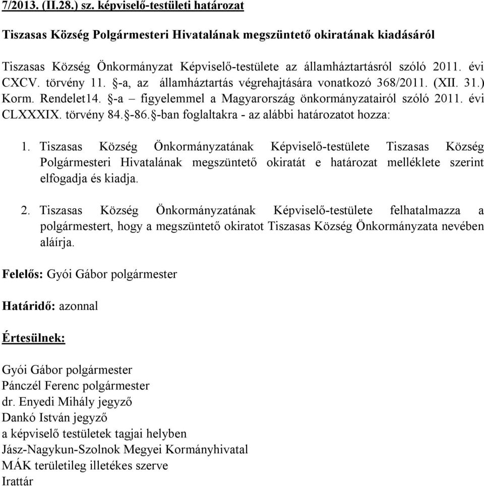 törvény 11. -a, az államháztartás végrehajtására vonatkozó 368/2011. (XII. 31.) Korm. Rendelet14. -a figyelemmel a Magyarország önkormányzatairól szóló 2011. évi CLXXXIX. törvény 84. -86.