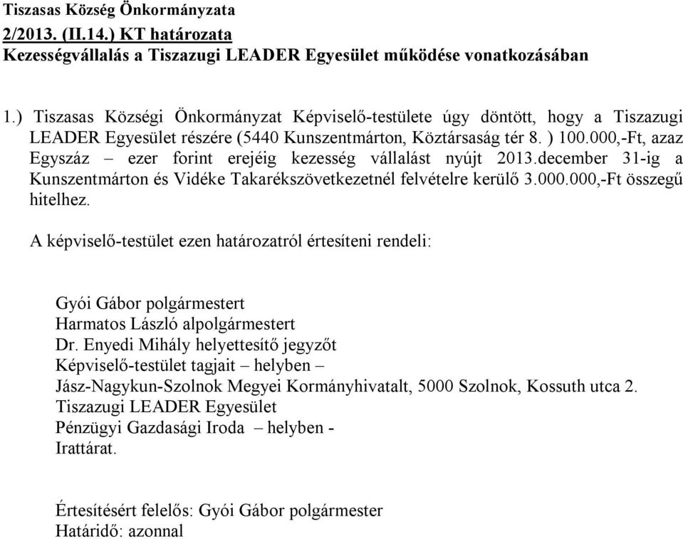 000,-Ft, azaz Egyszáz ezer forint erejéig kezesség vállalást nyújt 2013.december 31-ig a Kunszentmárton és Vidéke Takarékszövetkezetnél felvételre kerülő 3.000.000,-Ft összegű hitelhez.