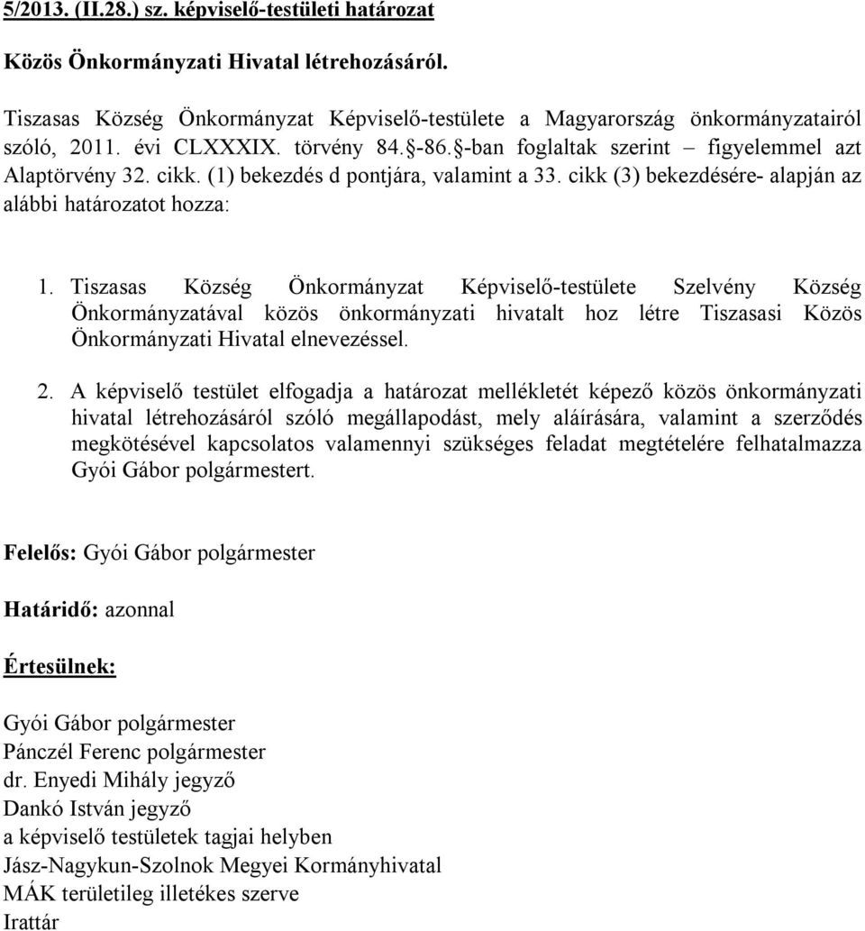 Tiszasas Község Önkormányzat Képviselő-testülete Szelvény Község Önkormányzatával közös önkormányzati hivatalt hoz létre Tiszasasi Közös Önkormányzati Hivatal elnevezéssel. 2.