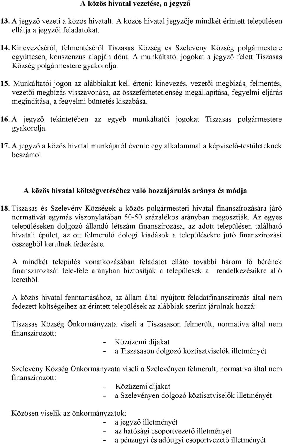 Munkáltatói jogon az alábbiakat kell érteni: kinevezés, vezetői megbízás, felmentés, vezetői megbízás visszavonása, az összeférhetetlenség megállapítása, fegyelmi eljárás megindítása, a fegyelmi