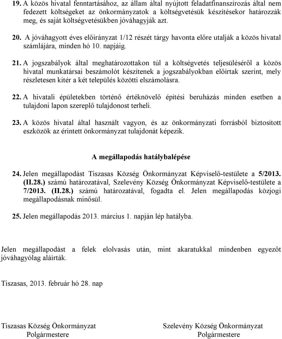 A jogszabályok által meghatározottakon túl a költségvetés teljesüléséről a közös hivatal munkatársai beszámolót készítenek a jogszabályokban előírtak szerint, mely részletesen kitér a két település