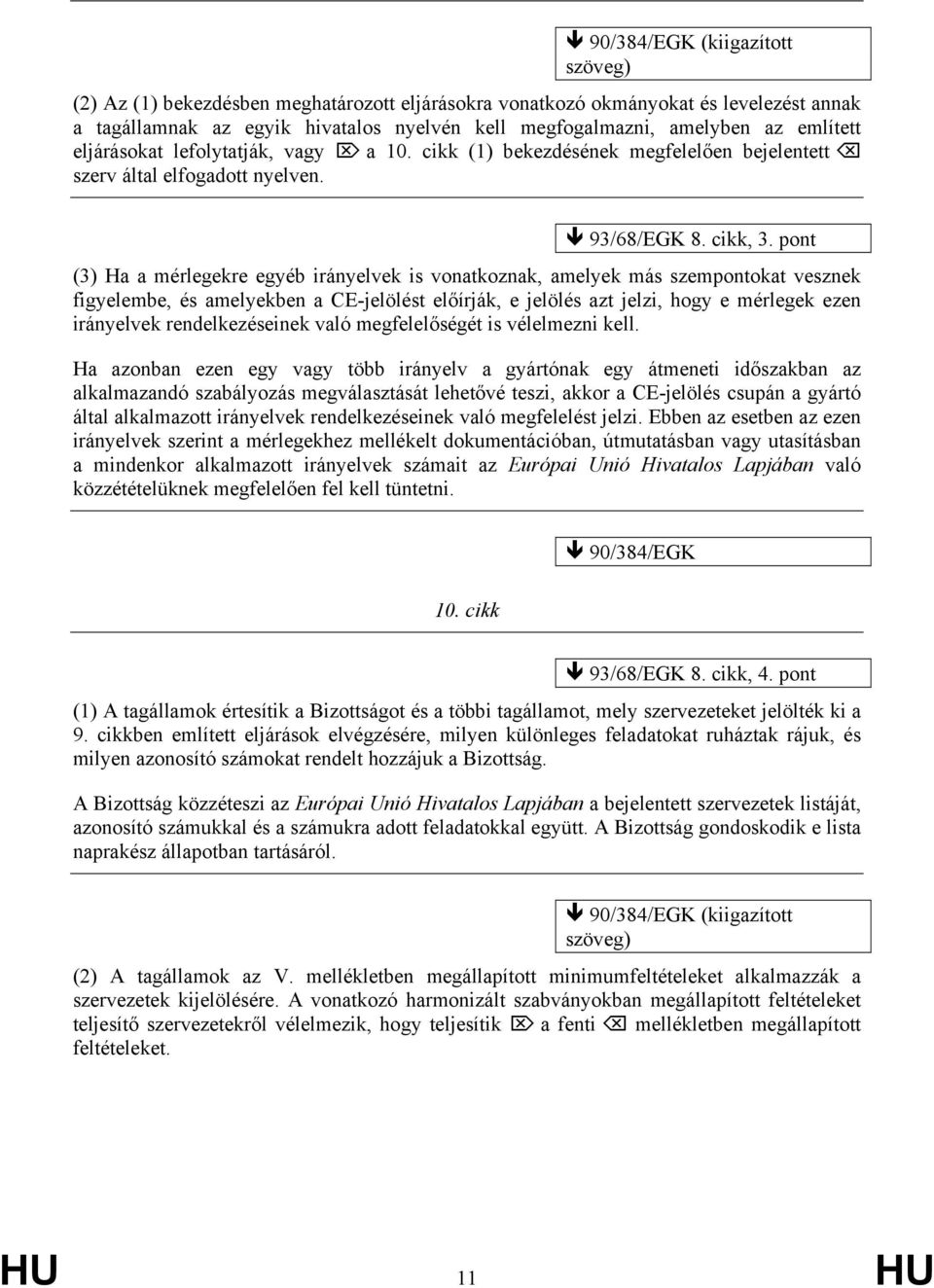 pont (3) Ha a mérlegekre egyéb irányelvek is vonatkoznak, amelyek más szempontokat vesznek figyelembe, és amelyekben a CE-jelölést előírják, e jelölés azt jelzi, hogy e mérlegek ezen irányelvek