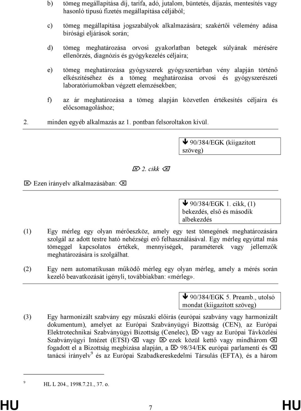 gyógyszertárban vény alapján történő elkészítéséhez és a tömeg meghatározása orvosi és gyógyszerészeti laboratóriumokban végzett elemzésekben; f) az ár meghatározása a tömeg alapján közvetlen