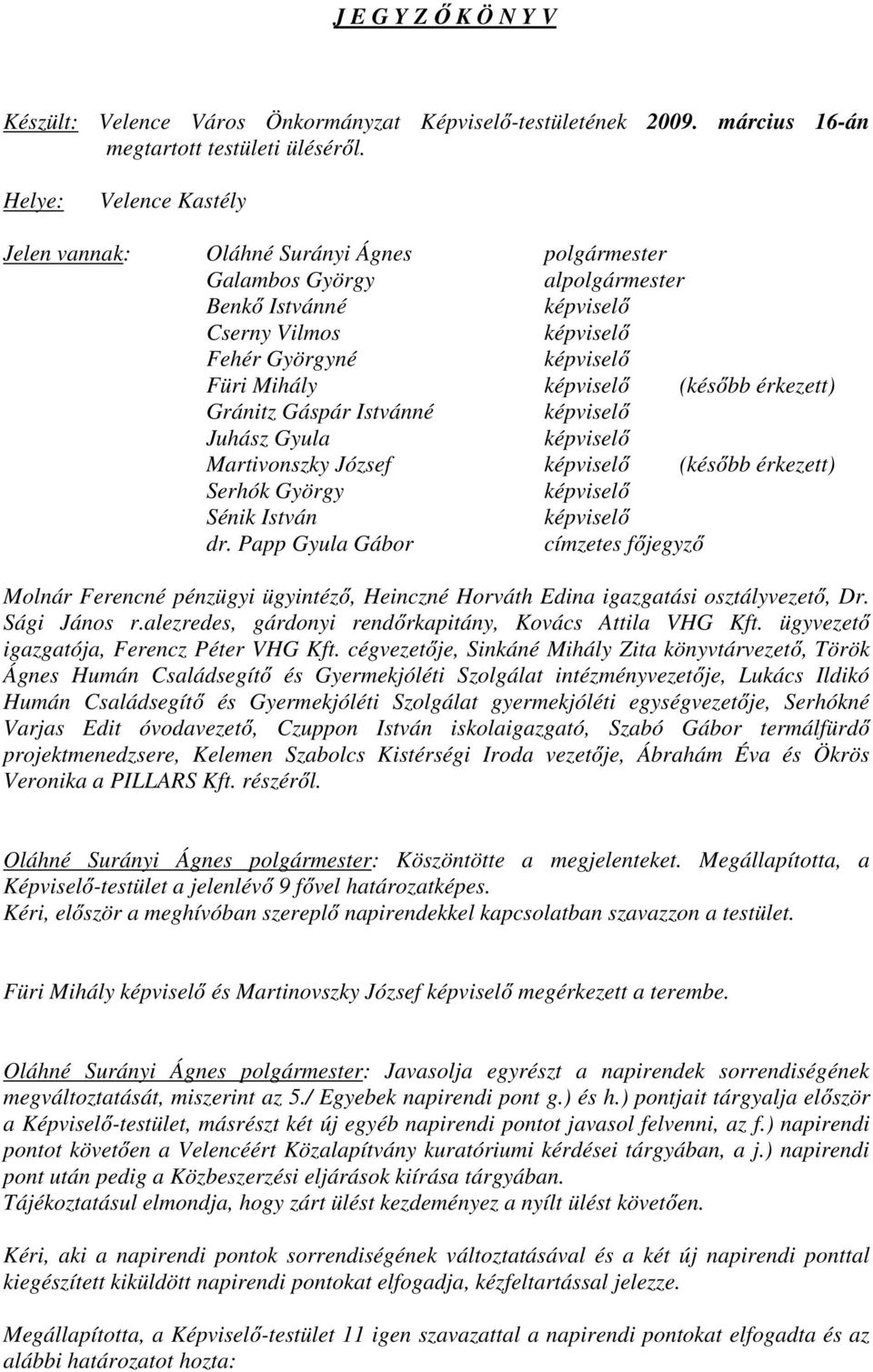 (később érkezett) Gránitz Gáspár Istvánné képviselő Juhász Gyula képviselő Martivonszky József képviselő (később érkezett) Serhók György képviselő Sénik István képviselő dr.
