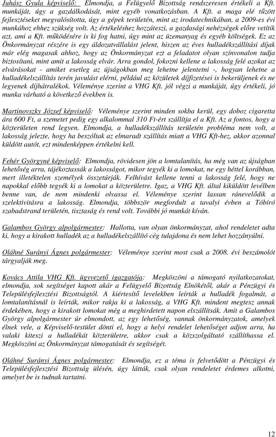 Az értékeléshez hozzáteszi, a gazdasági nehézségek előre vetítik azt, ami a Kft. működésére is ki fog hatni, úgy mint az üzemanyag és egyéb költségek.
