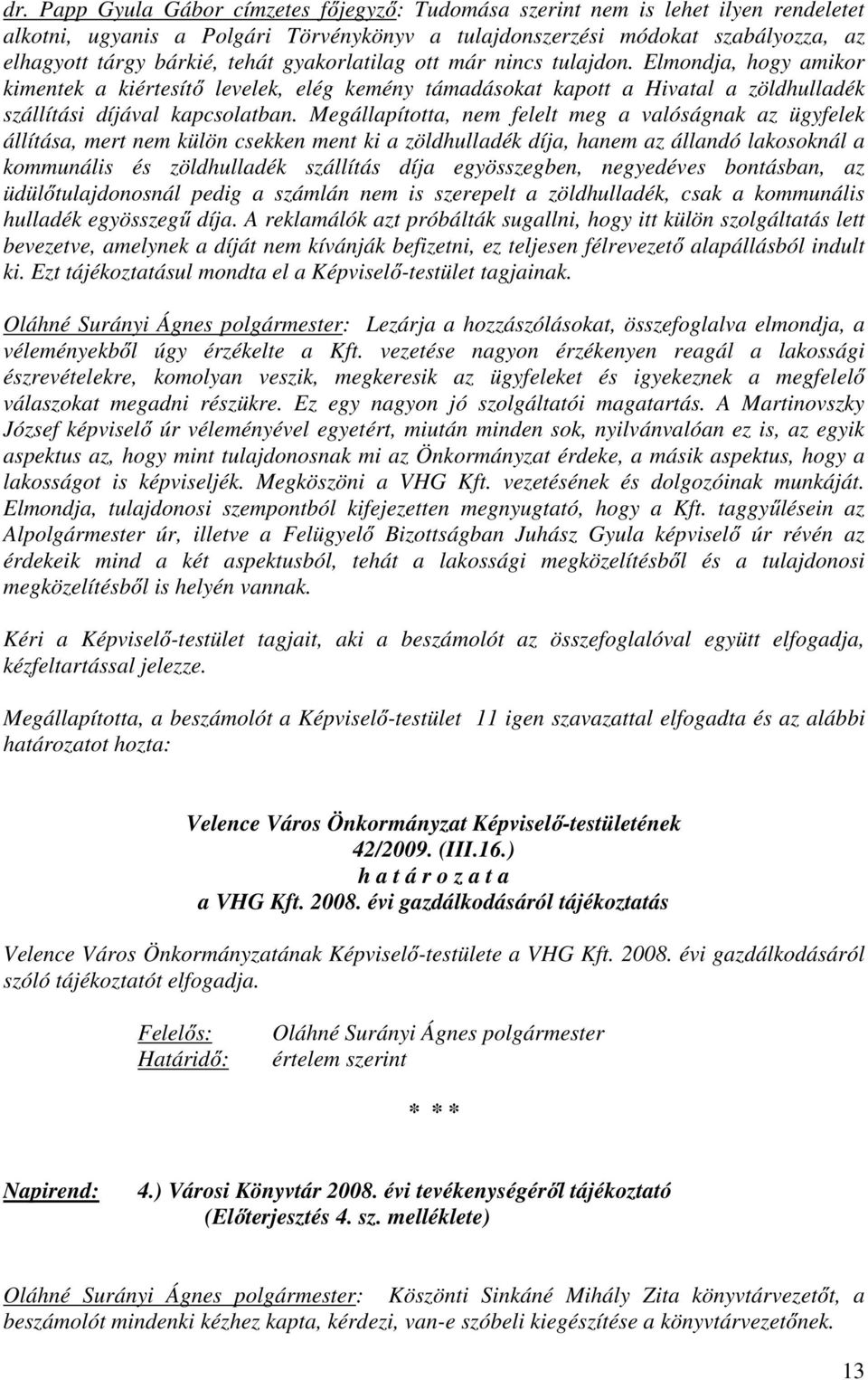 Megállapította, nem felelt meg a valóságnak az ügyfelek állítása, mert nem külön csekken ment ki a zöldhulladék díja, hanem az állandó lakosoknál a kommunális és zöldhulladék szállítás díja