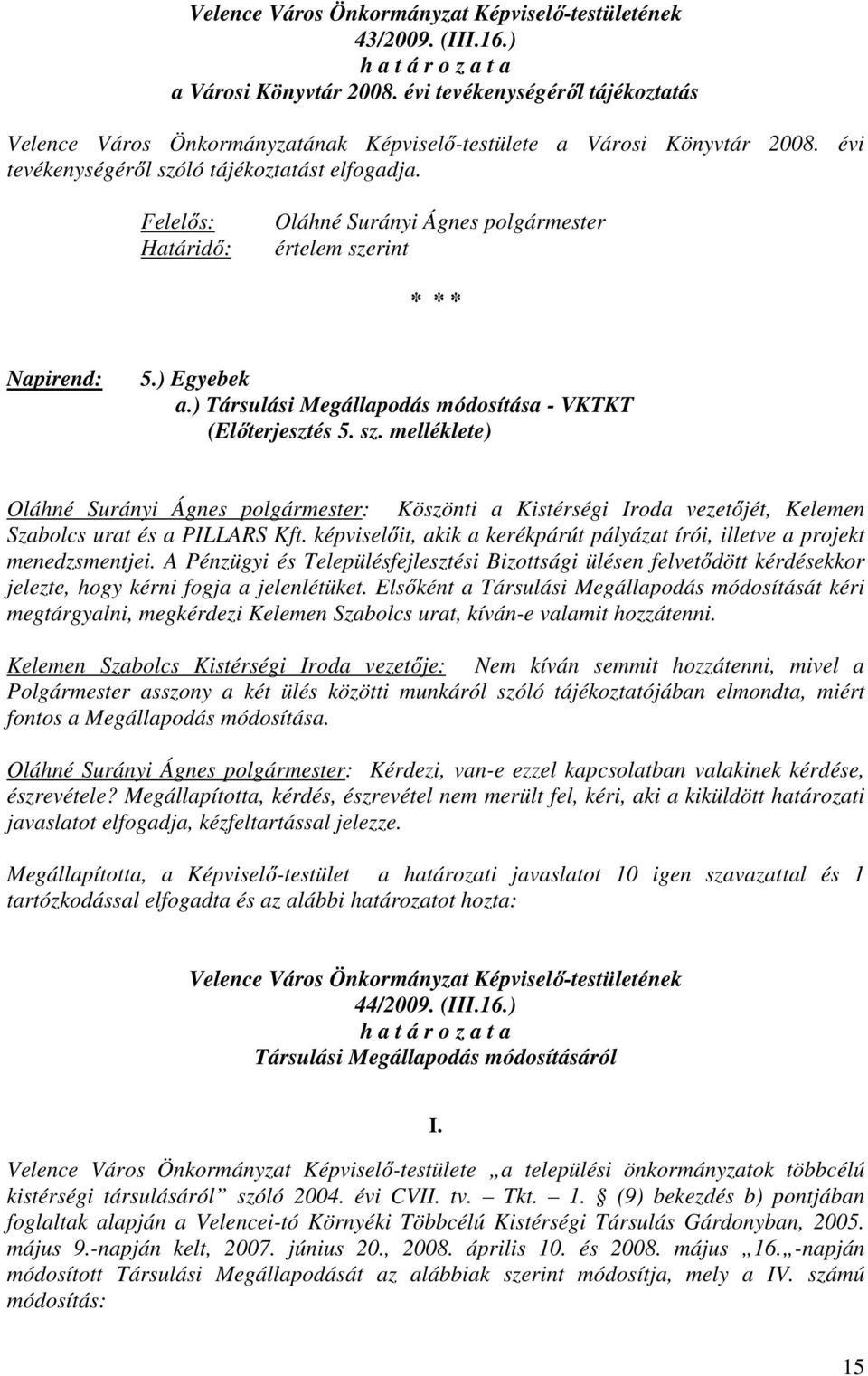 Felelős: Határidő: Oláhné Surányi Ágnes polgármester értelem szerint * * * Napirend: 5.) Egyebek a.) Társulási Megállapodás módosítása - VKTKT (Előterjesztés 5. sz. melléklete) Oláhné Surányi Ágnes polgármester: Köszönti a Kistérségi Iroda vezetőjét, Kelemen Szabolcs urat és a PILLARS Kft.