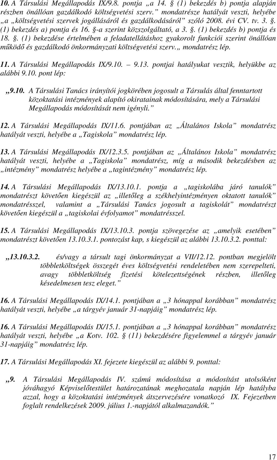 . (1) bekezdés b) pontja és 18.. (1) bekezdése értelmében a feladatellátáshoz gyakorolt funkciói szerint önállóan működő és gazdálkodó önkormányzati költségvetési szerv. mondatrész lép. 11.
