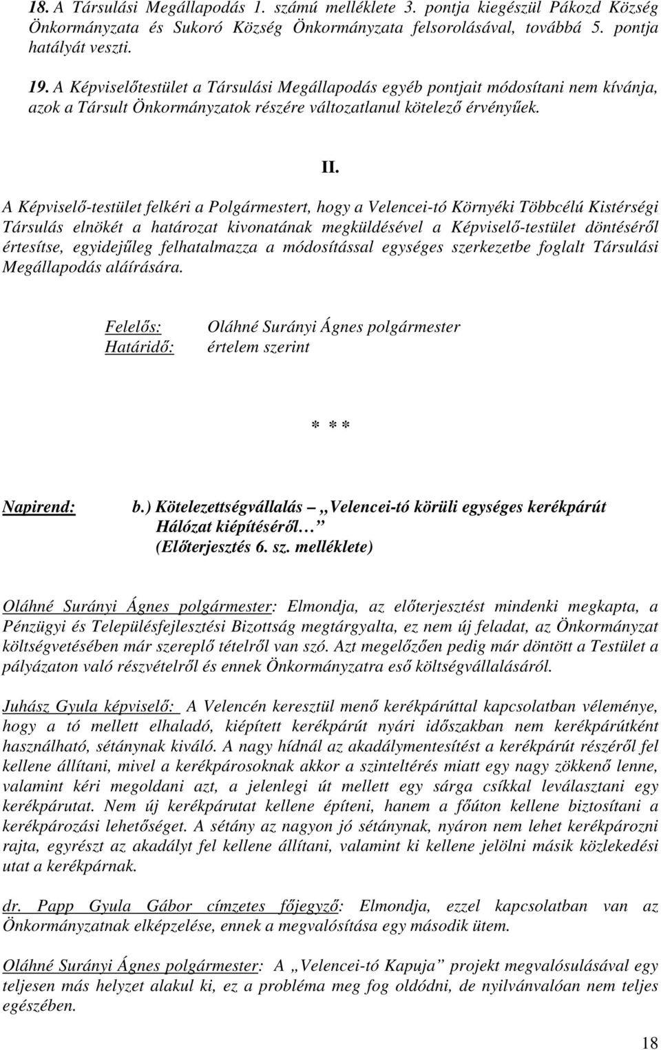 A Képviselő-testület felkéri a Polgármestert, hogy a Velencei-tó Környéki Többcélú Kistérségi Társulás elnökét a határozat kivonatának megküldésével a Képviselő-testület döntéséről értesítse,