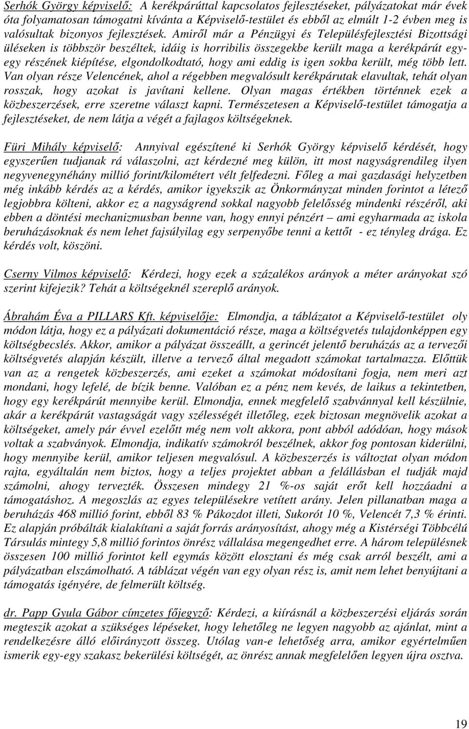 Amiről már a Pénzügyi és Településfejlesztési Bizottsági üléseken is többször beszéltek, idáig is horribilis összegekbe került maga a kerékpárút egyegy részének kiépítése, elgondolkodtató, hogy ami