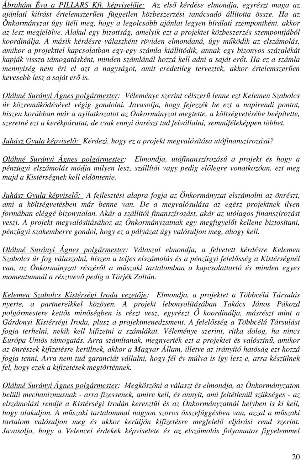 Alakul egy bizottság, amelyik ezt a projektet közbeszerzés szempontjából koordinálja.
