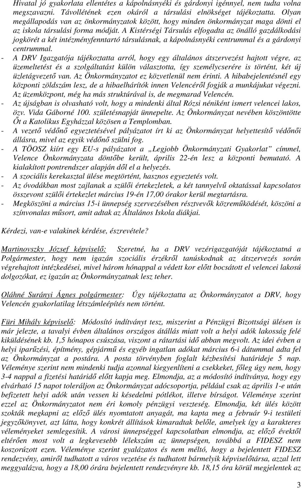 A Kistérségi Társulás elfogadta az önálló gazdálkodási jogkörét a két intézményfenntartó társulásnak, a kápolnásnyéki centrummal és a gárdonyi centrummal.