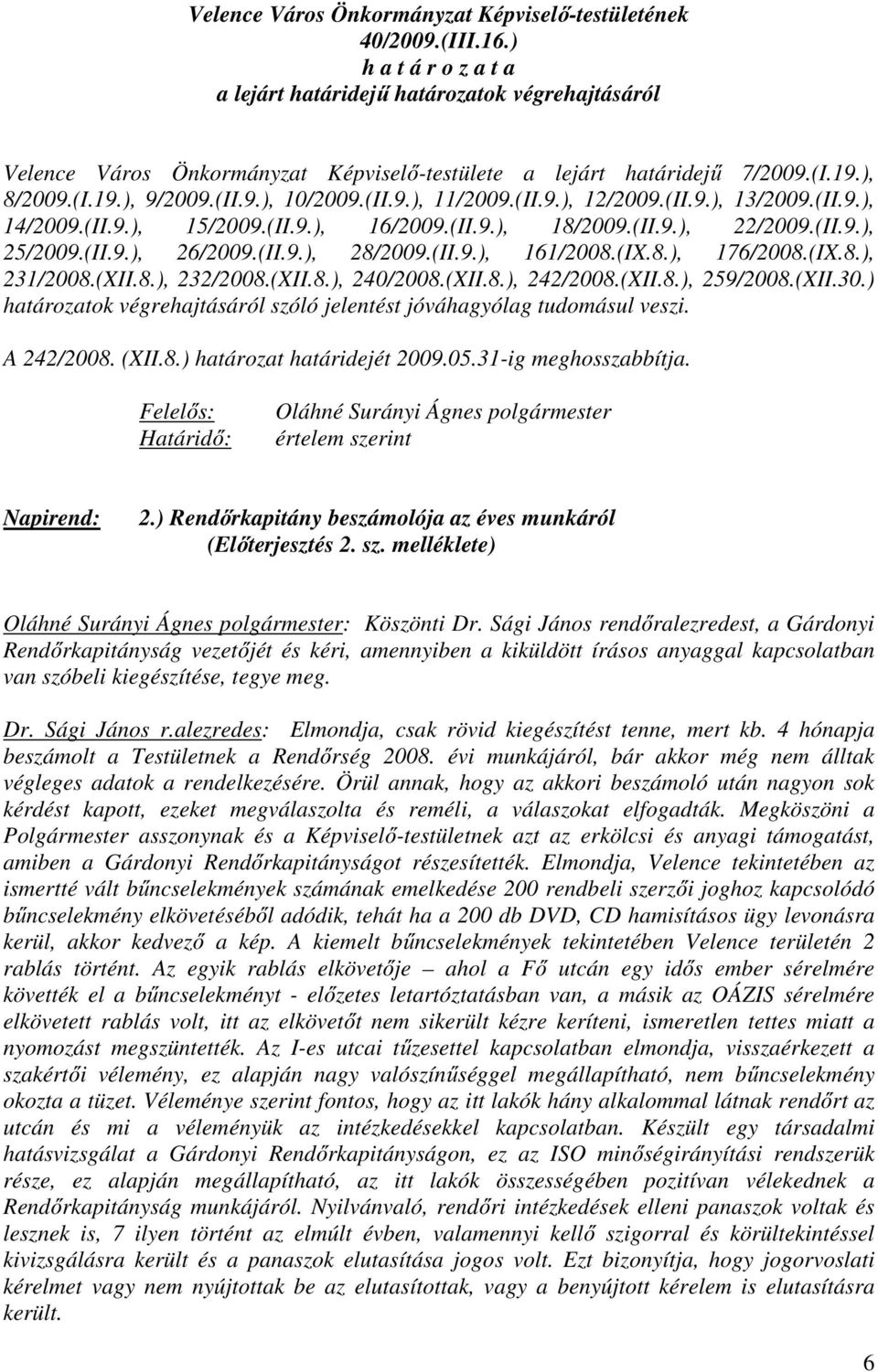 (II.9.), 12/2009.(II.9.), 13/2009.(II.9.), 14/2009.(II.9.), 15/2009.(II.9.), 16/2009.(II.9.), 18/2009.(II.9.), 22/2009.(II.9.), 25/2009.(II.9.), 26/2009.(II.9.), 28/2009.(II.9.), 161/2008.(IX.8.), 176/2008.