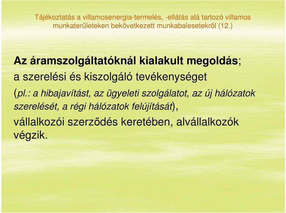 ) Az áramszolgáltatóknál kialakult megoldás; a szerelési és kiszolgáló tevékenységet (pl.