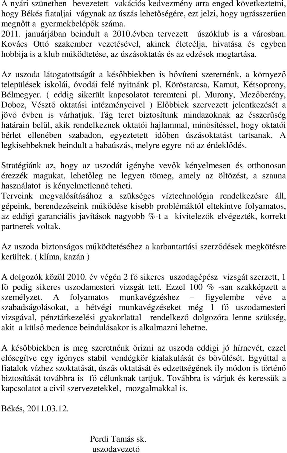 Kovács Ottó szakember vezetésével, akinek életcélja, hivatása és egyben hobbija is a klub mőködtetése, az úszásoktatás és az edzések megtartása.