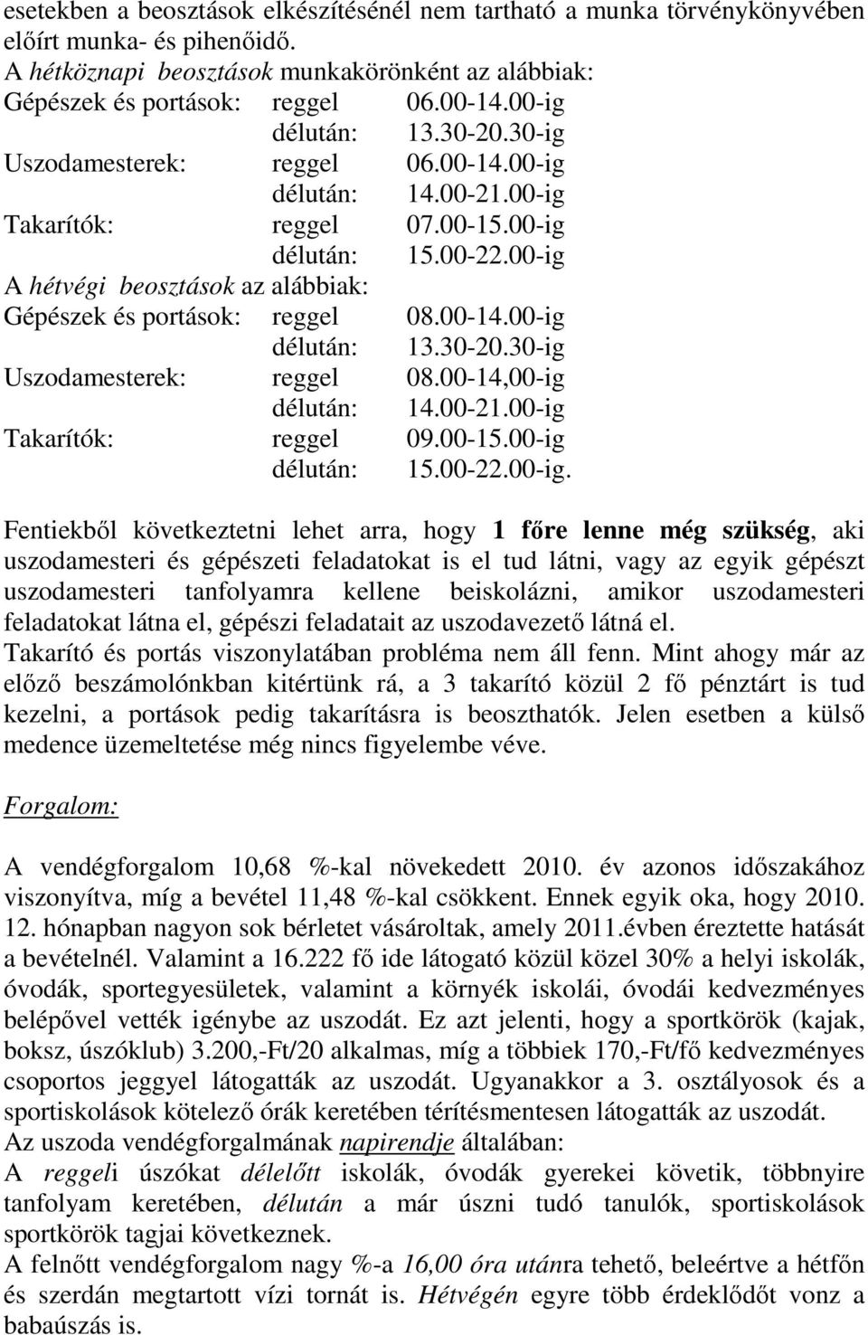 00-ig A hétvégi beosztások az alábbiak: Gépészek és portások: reggel 08.00-14.00-ig délután: 13.30-20.30-ig Uszodamesterek: reggel 08.00-14,00-ig délután: 14.00-21.00-ig Takarítók: reggel 09.00-15.