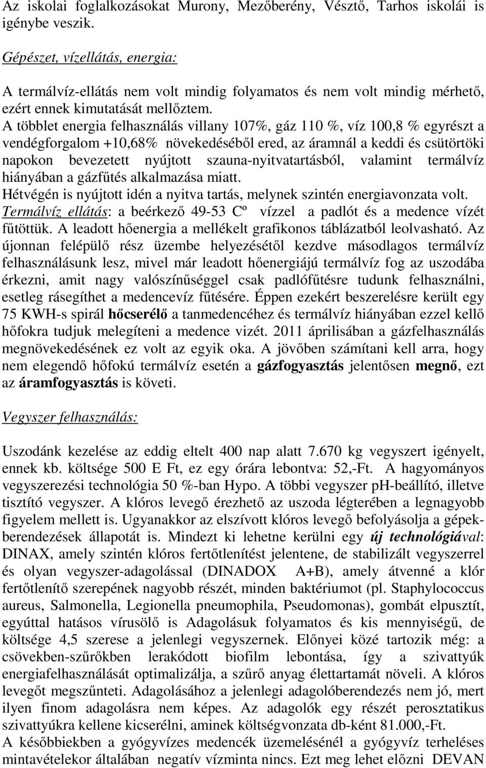 A többlet energia felhasználás villany 107%, gáz 110 %, víz 100,8 % egyrészt a vendégforgalom +10,68% növekedésébıl ered, az áramnál a keddi és csütörtöki napokon bevezetett nyújtott