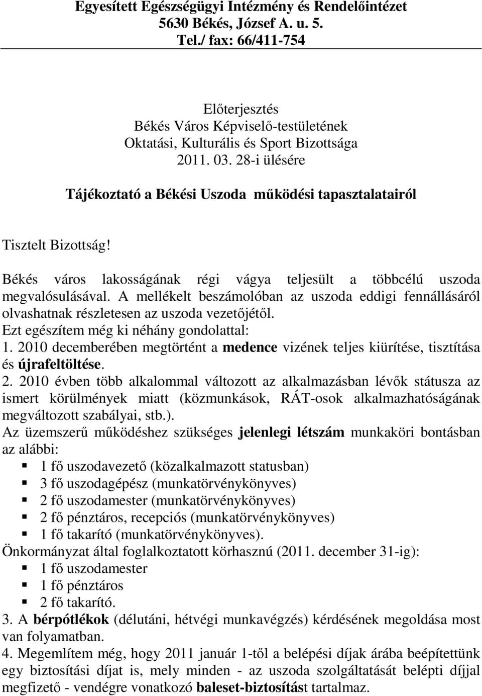 A mellékelt beszámolóban az uszoda eddigi fennállásáról olvashatnak részletesen az uszoda vezetıjétıl. Ezt egészítem még ki néhány gondolattal: 1.