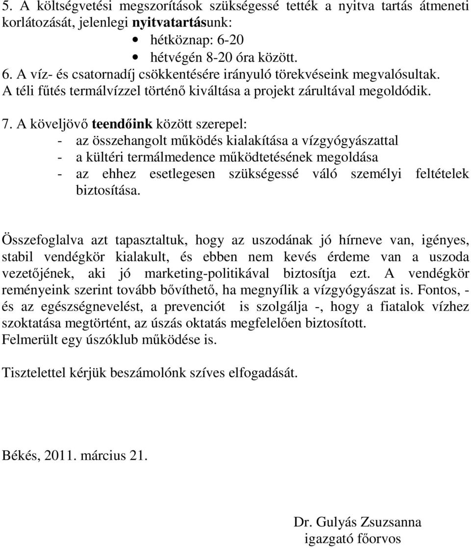 A köveljövı teendıink között szerepel: - az összehangolt mőködés kialakítása a vízgyógyászattal - a kültéri termálmedence mőködtetésének megoldása - az ehhez esetlegesen szükségessé váló személyi