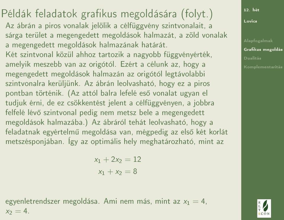 Két szintvonal közül ahhoz tartozik a nagyobb függvényérték, amelyik meszebb van az origótól. Ezért a célunk az, hogy a megengedett megoldások halmazán az origótól legtávolabbi szintvonalra kerüljünk.